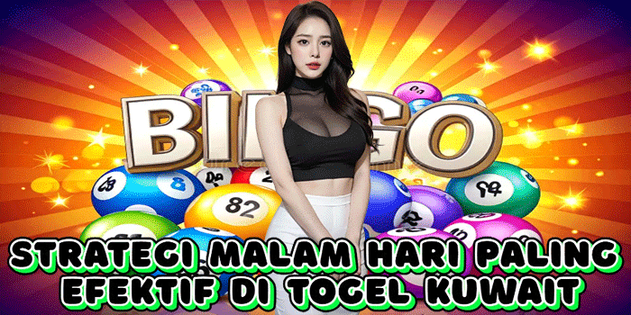 Strategi Malam Hari Paling Efektif Di Togel Kuwait
