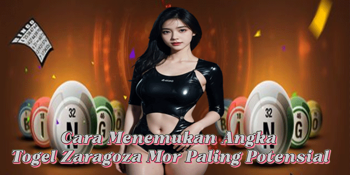 Cara Menemukan Angka Togel Zaragoza Mor Paling Potensial