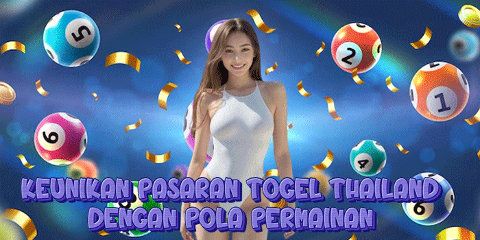 Keunikan Pasaran Togel Thailand Dengan Pola Permainan 