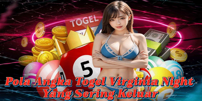 Pola Angka Togel Virginia Night Yang Sering Keluar