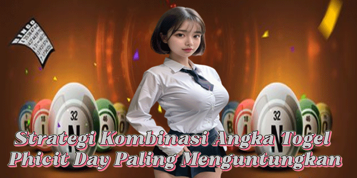 Strategi Kombinasi Angka Togel Phicit Day Paling Menguntungkan
