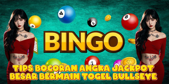 Tips Bocoran Angka Jackpot Besar Bermain Togel Bullseye