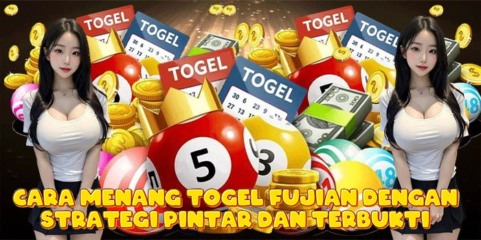 Cara Menang Togel Fujian dengan Strategi Pintar dan Terbukti