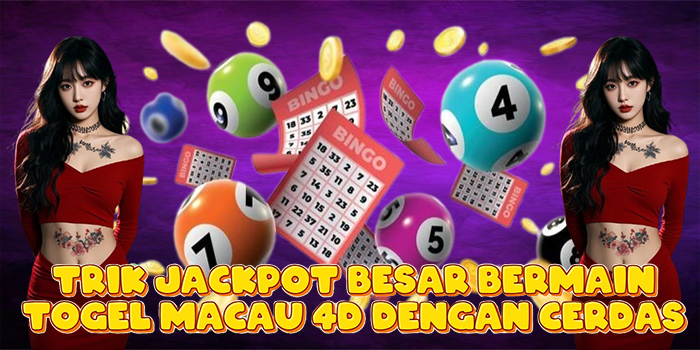 Trik Jackpot Besar Bermain Togel Macau 4D Dengan Cerdas