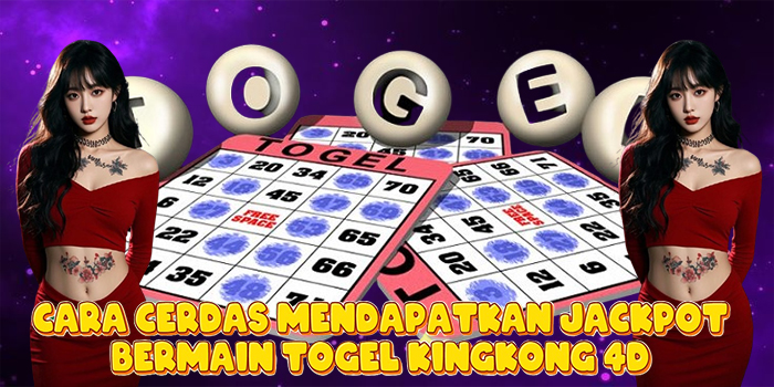 Cara Cerdas Mendapatkan Jackpot Bermain Togel Kingkong 4D