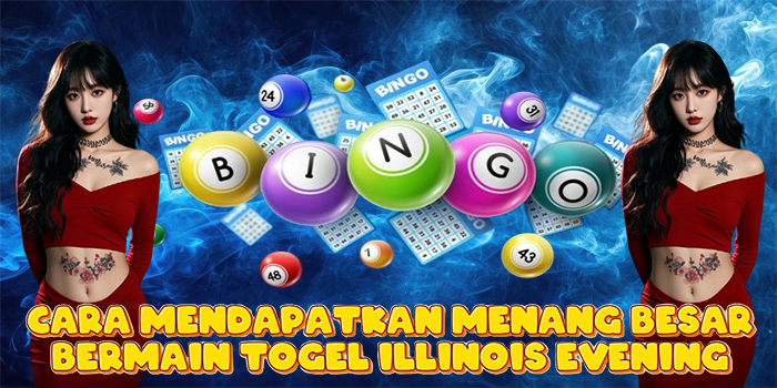 Cara Mendapatkan Menang Besar Bermain Togel Illinois Evening