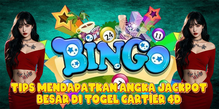 Tips Mendapatkan Angka Jackpot Besar di Togel Cartier 4D