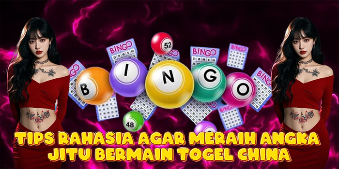 Tips Rahasia Agar Meraih Angka Jitu Bermain Togel China