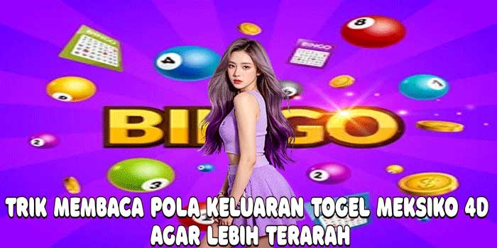Trik Membaca Pola Keluaran Togel Meksiko 4D Agar Lebih Terarah